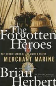 The Forgotten Heroes - The Heroic Story of the United States Merchant Marine, by Brian Herbert